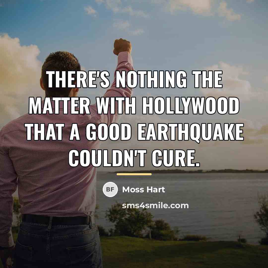 “There's nothing the matter with Hollywood that a good earthquake…” quote by Moss Hart