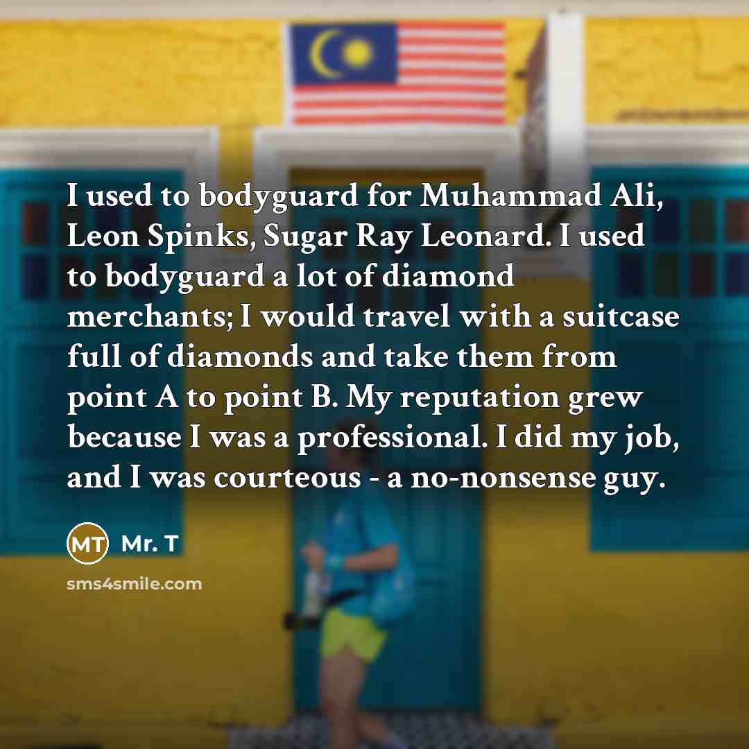 “I used to bodyguard for Muhammad Ali, Leon Spinks, Sugar…” quote by Mr. T