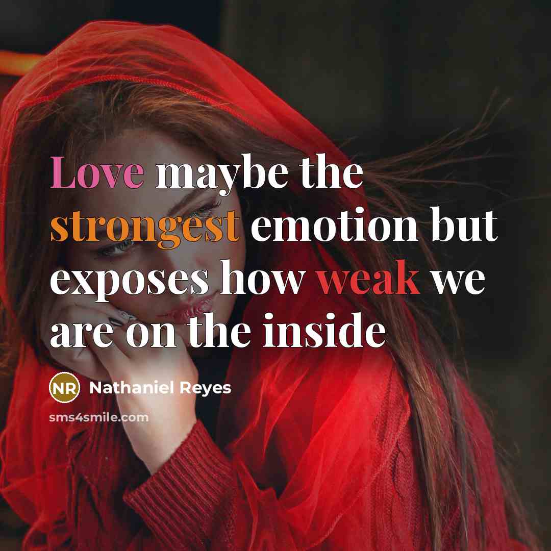 “Love maybe the strongest emotion but exposes how weak we are on the inside” quote by Nathaniel Reyes