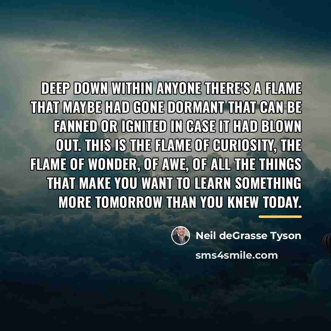 “Deep down within anyone there's a flame that maybe had…” quote by Neil deGrasse Tyson