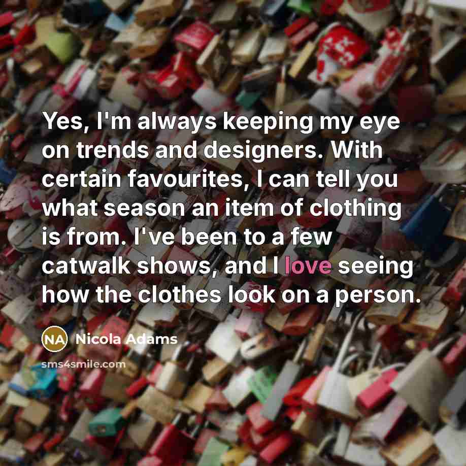 “Yes, I'm always keeping my eye on trends and designers.…” quote by Nicola Adams