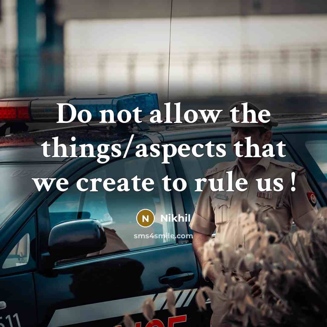 “Do not allow the things/aspects that we create to rule us !” quote by Nikhil