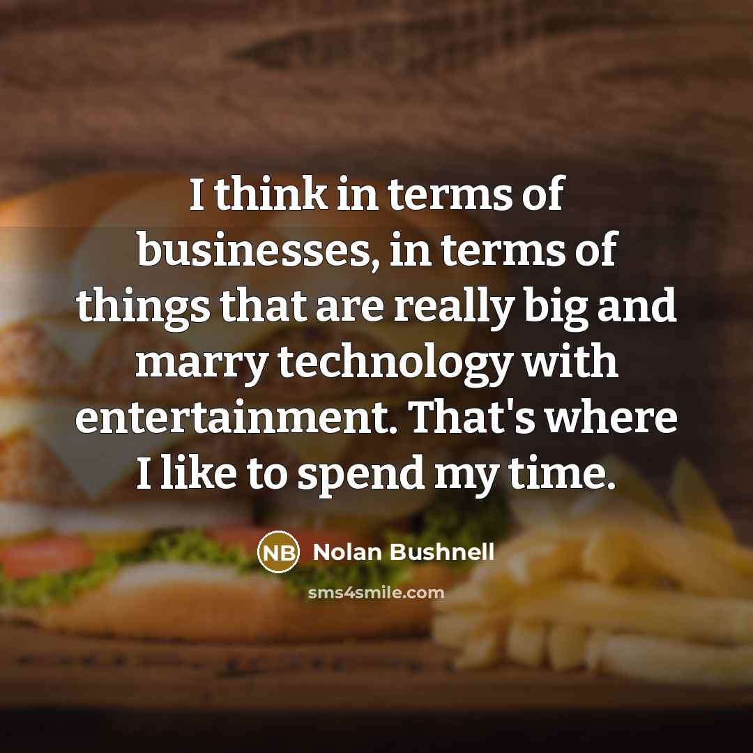 “I think in terms of businesses, in terms of things…” quote by Nolan Bushnell