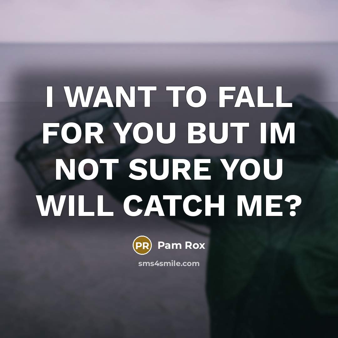 “I WANT TO FALL FOR YOU BUT IM NOT SURE YOU WILL CATCH ME?” quote by Pam Rox