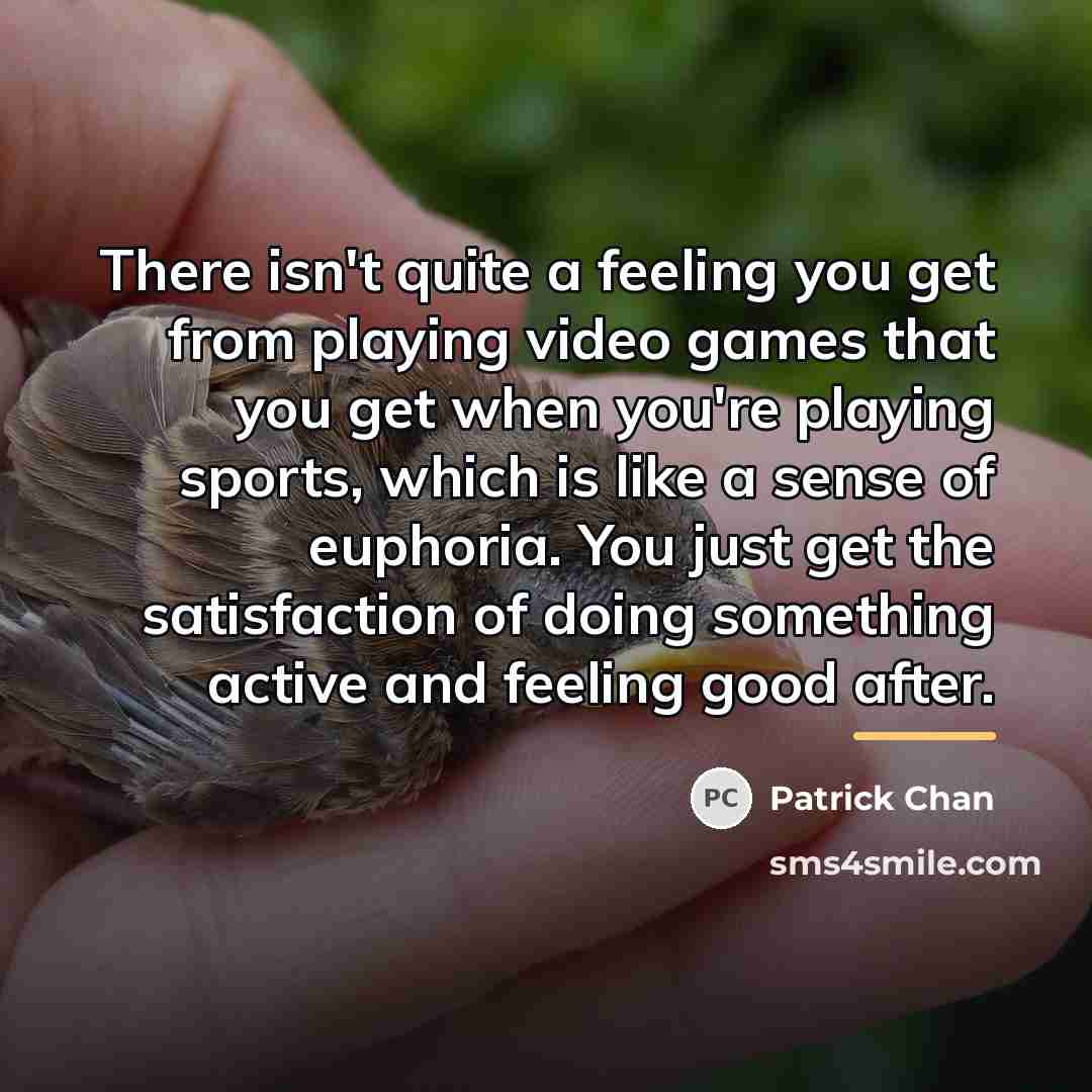 “There isn't quite a feeling you get from playing video…” quote by Patrick Chan