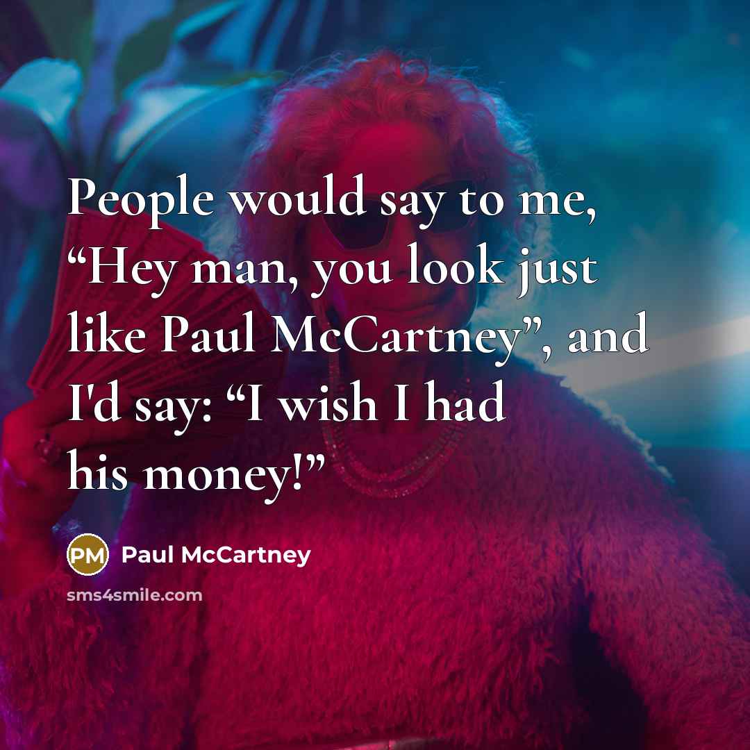 “People would say to me, “Hey man, you look just…” quote by Paul McCartney