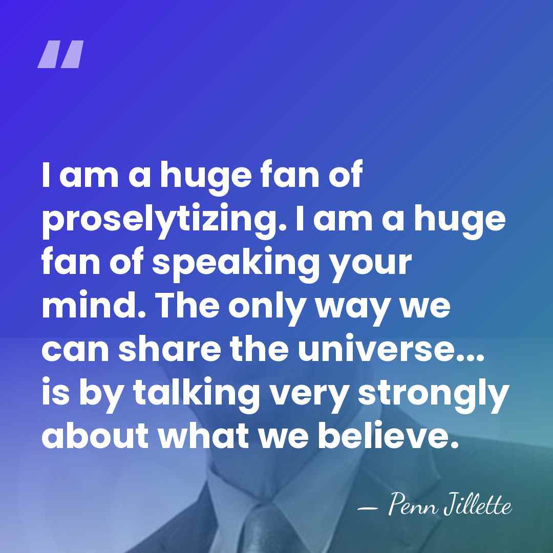 I am a huge fan of proselytizing. I am a huge fan&hellip; - Penn Jillette