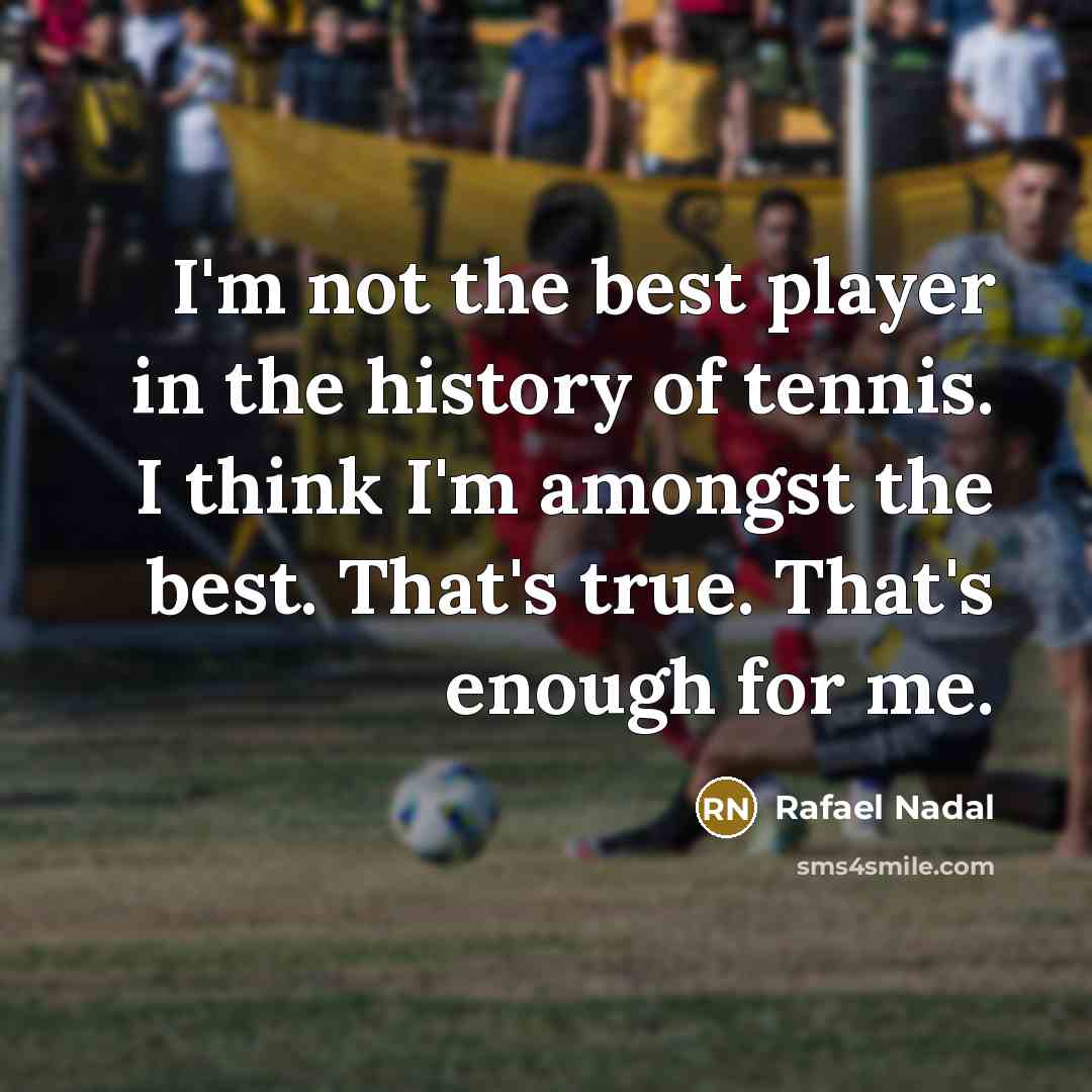“I'm not the best player in the history of tennis.…” quote by Rafael Nadal
