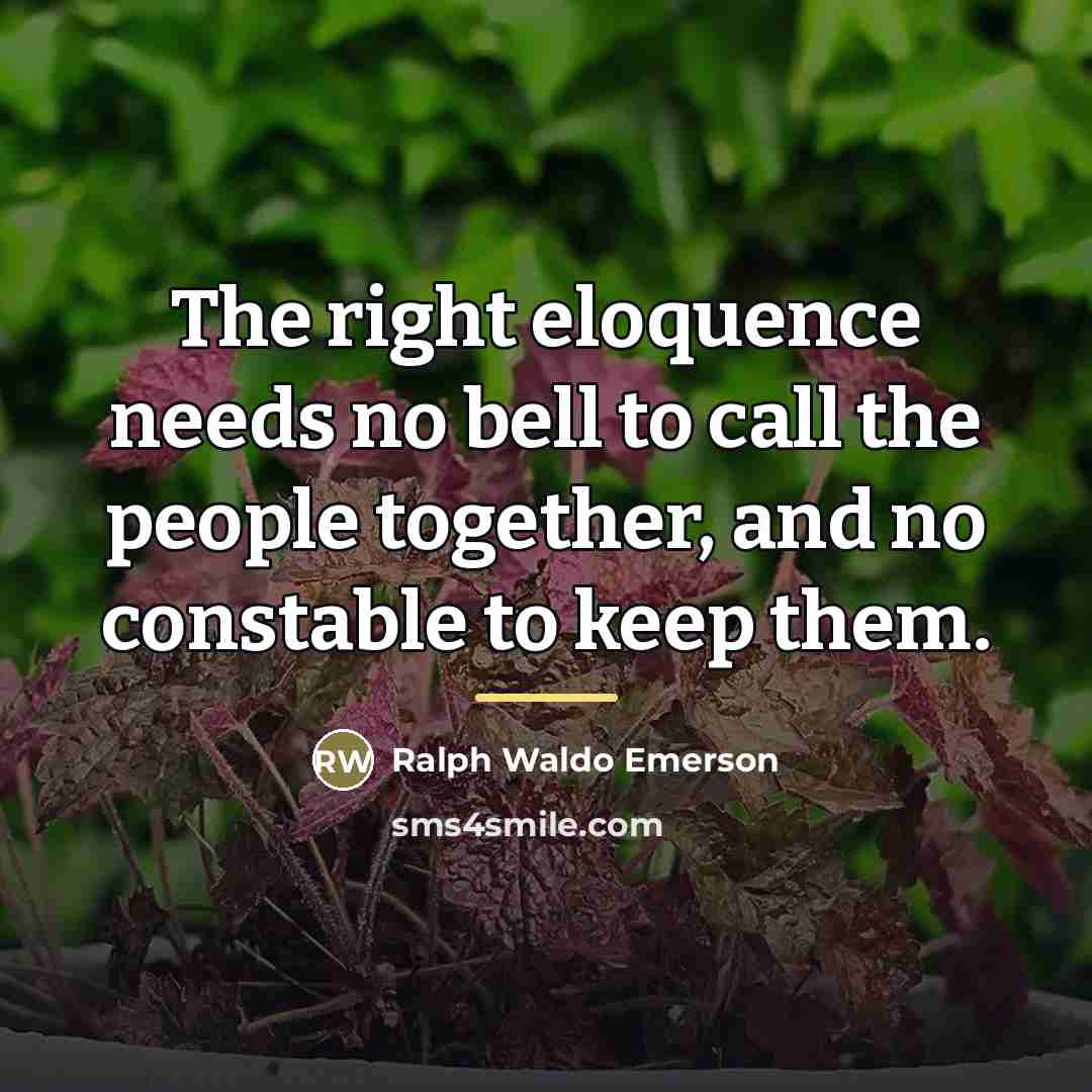 “The right eloquence needs no bell to call the people…” quote by Ralph Waldo Emerson