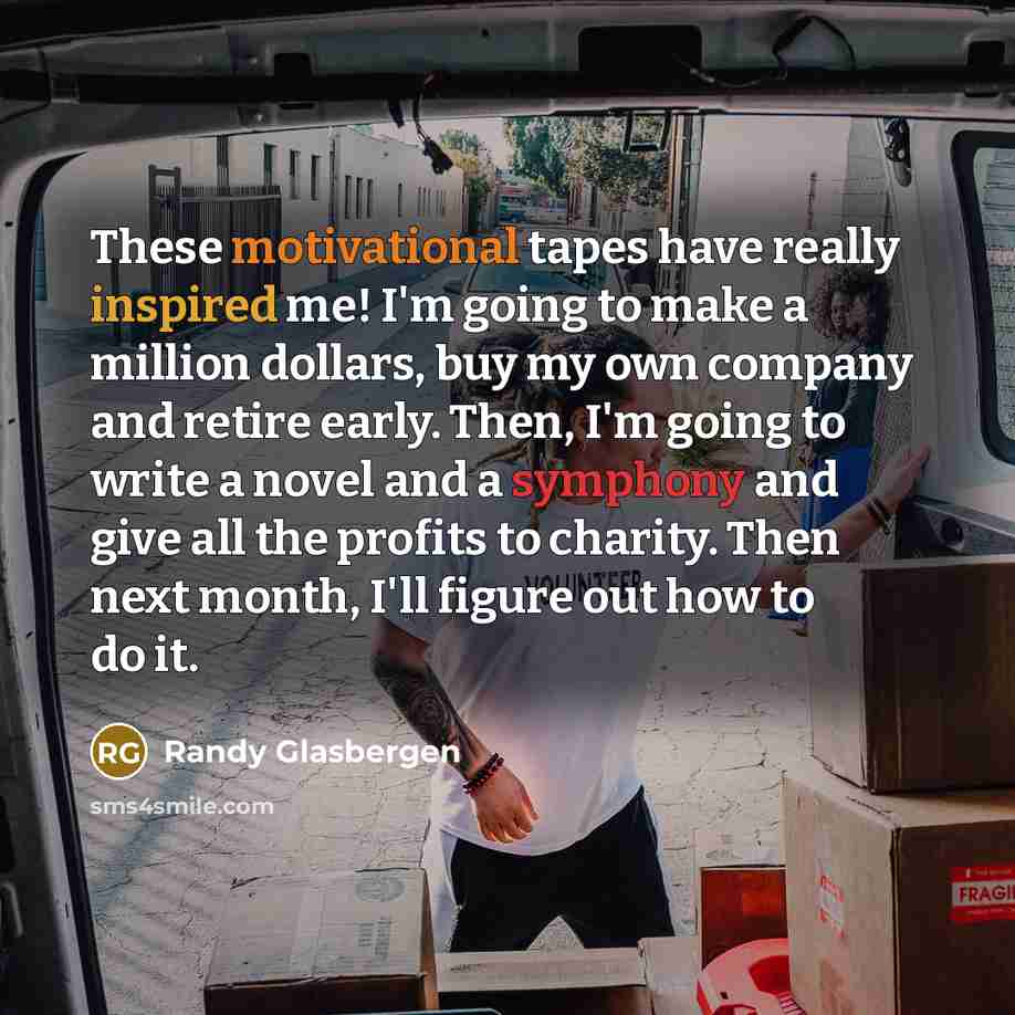 “These motivational tapes have really inspired me! I'm going to…” quote by Randy Glasbergen