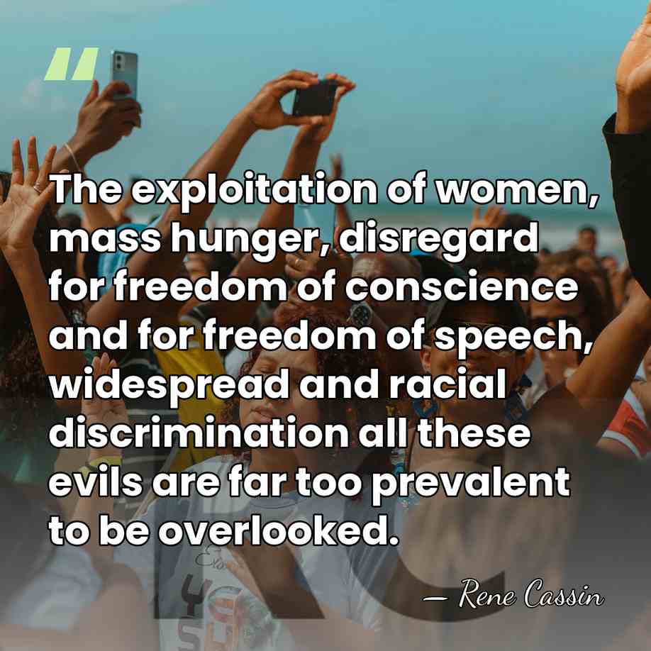 The exploitation of women, mass hunger, disregard for freedom of conscience and&hellip; - Rene Cassin