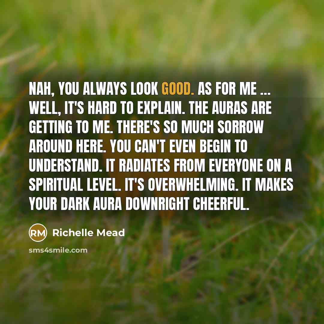 “Nah, you always look good. As for me … well,…” quote by Richelle Mead