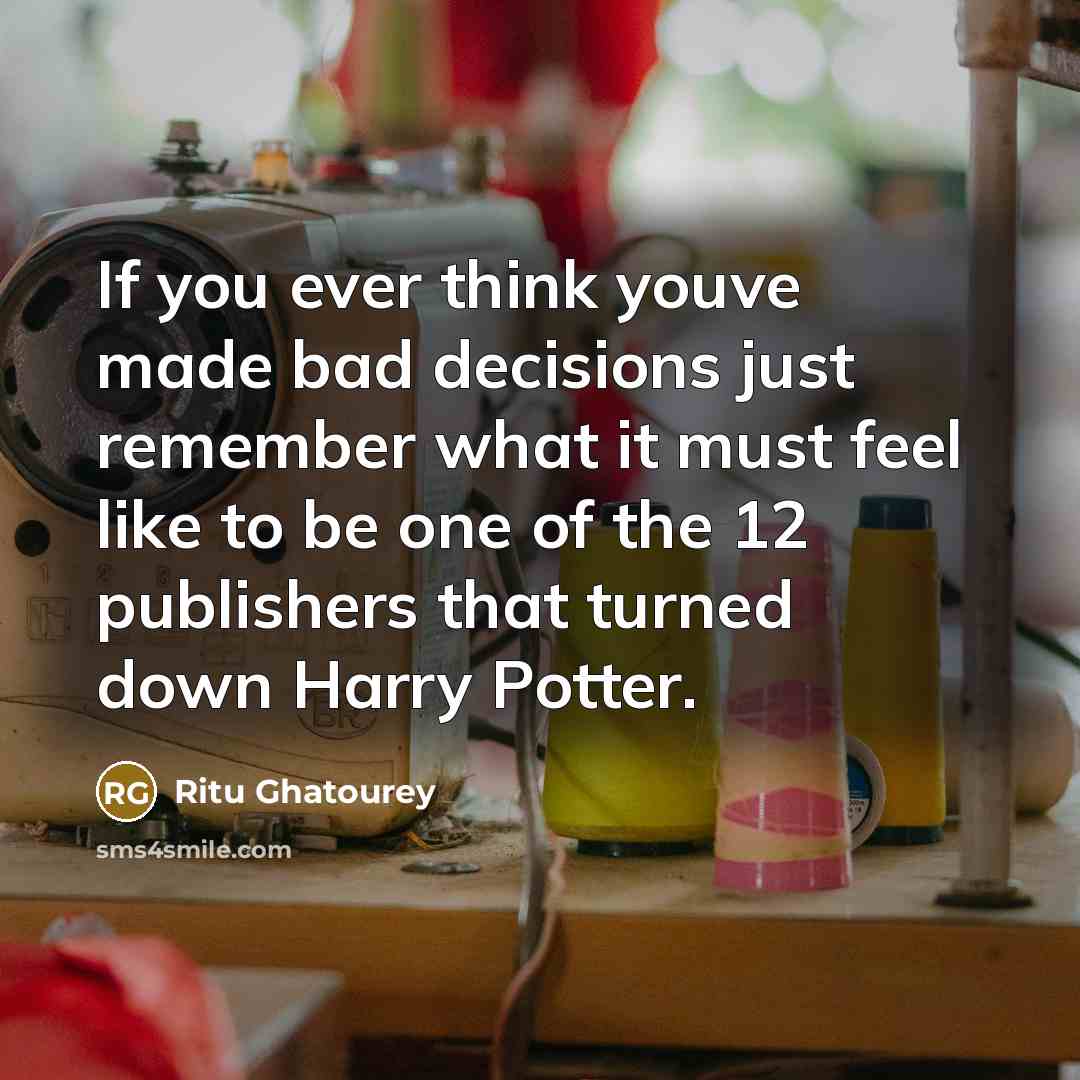 “If you ever think youve made bad decisions just remember…” quote by Ritu Ghatourey