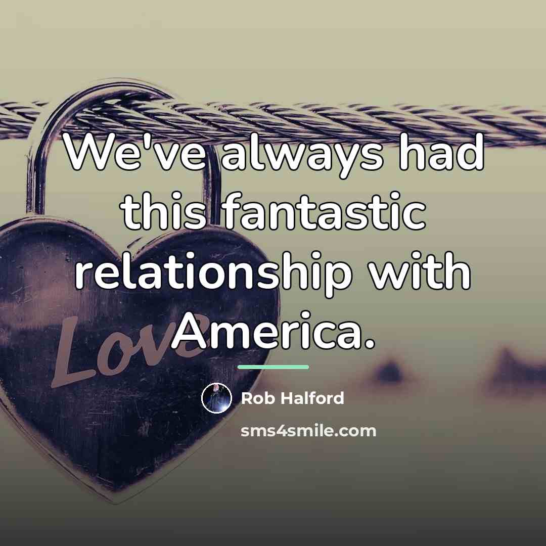 “We've always had this fantastic relationship with America.…” quote by Rob Halford