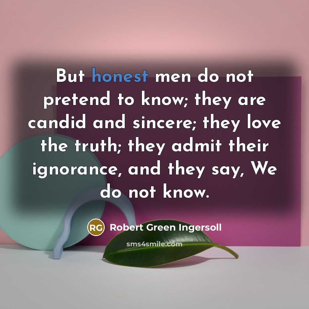 “But honest men do not pretend to know; they are…” quote by Robert Green Ingersoll