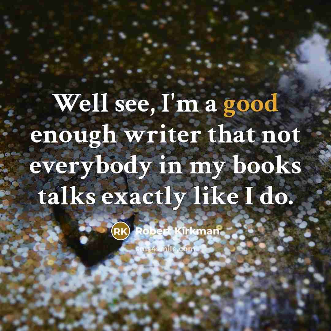 “Well see, I'm a good enough writer that not everybody…” quote by Robert Kirkman