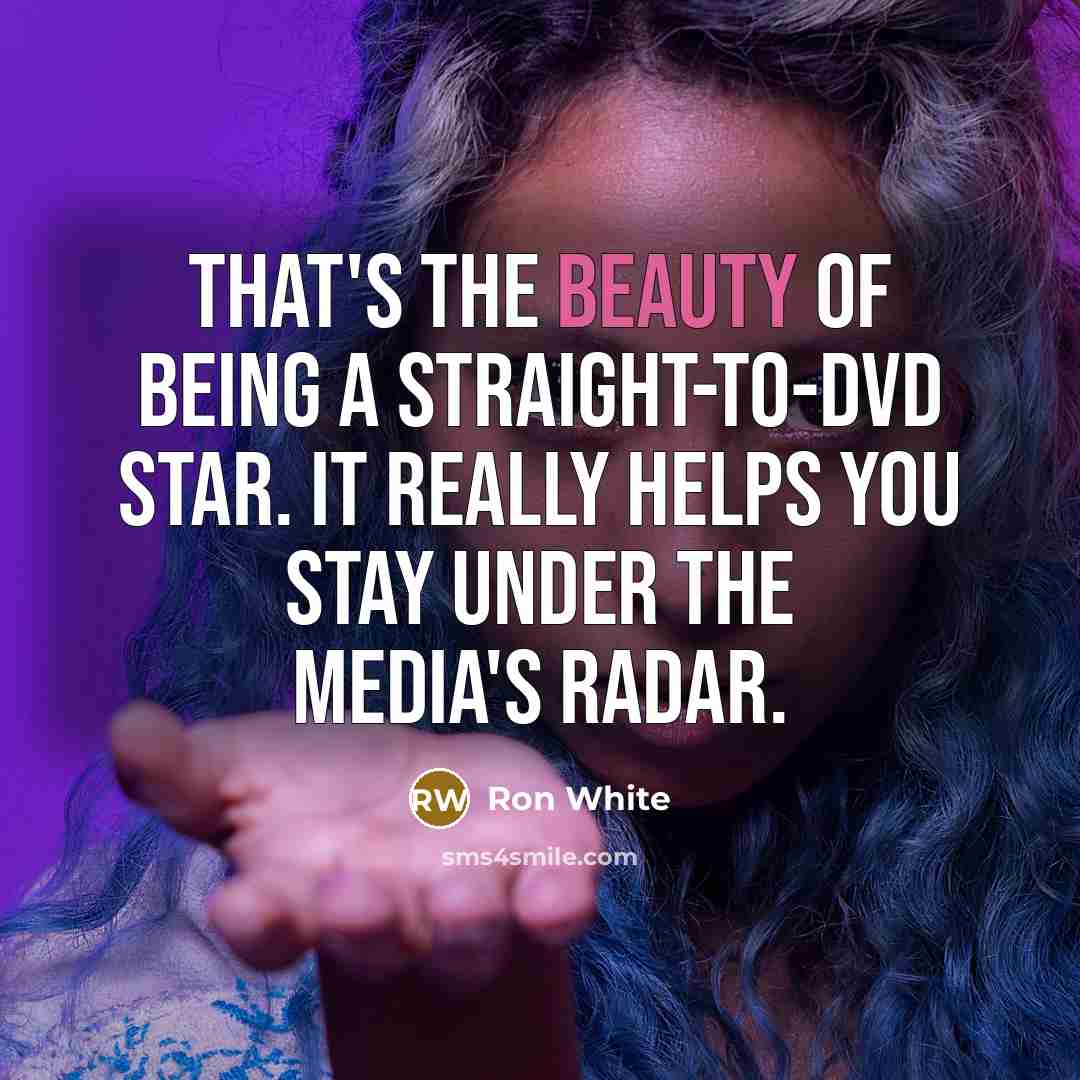 “That's the beauty of being a straight-to-DVD star. It really…” quote by Ron White