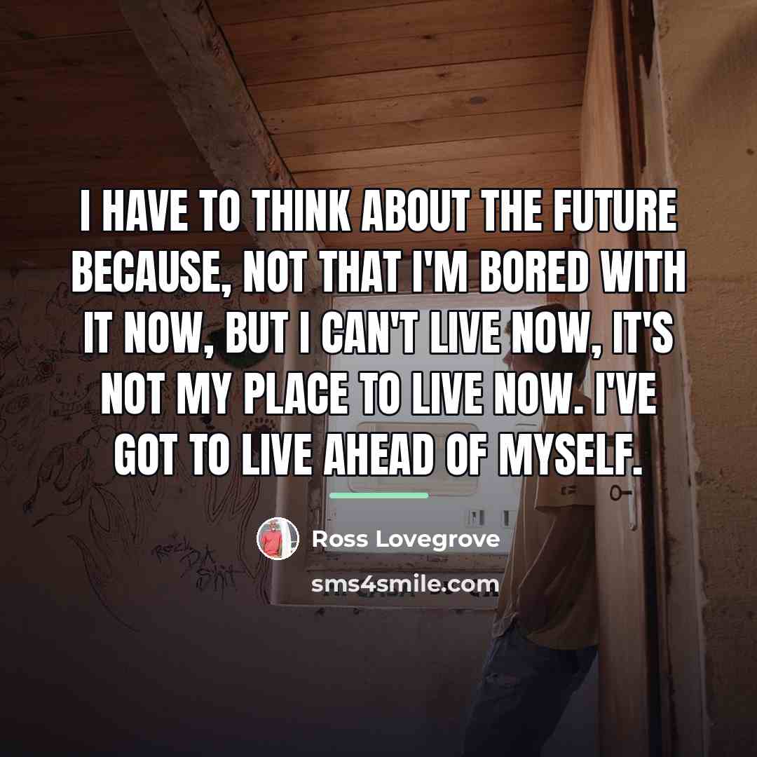 “I have to think about the future because, not that…” quote by Ross Lovegrove