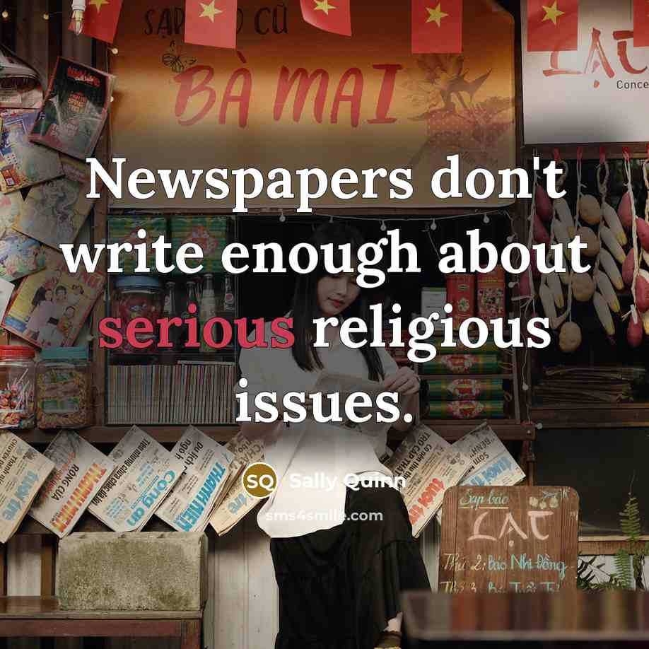 “Newspapers don't write enough about serious religious issues.…” quote by Sally Quinn
