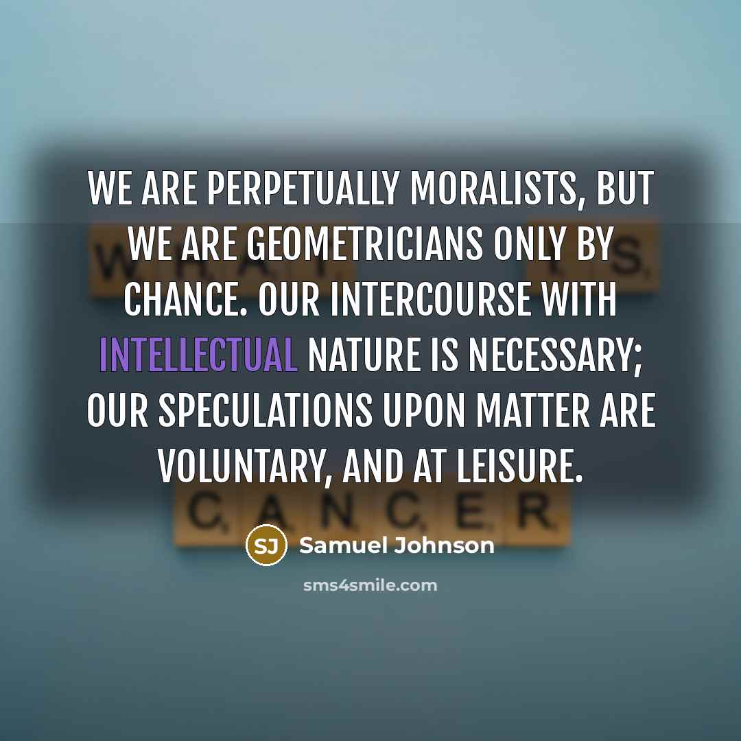 “We are perpetually moralists, but we are geometricians only by…” quote by Samuel Johnson
