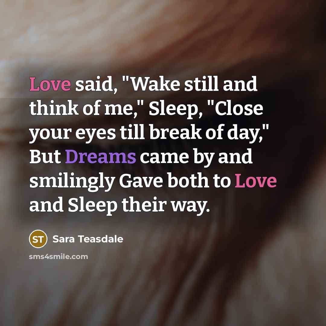 “Love said, "Wake still and think of me," Sleep, "Close…” quote by Sara Teasdale