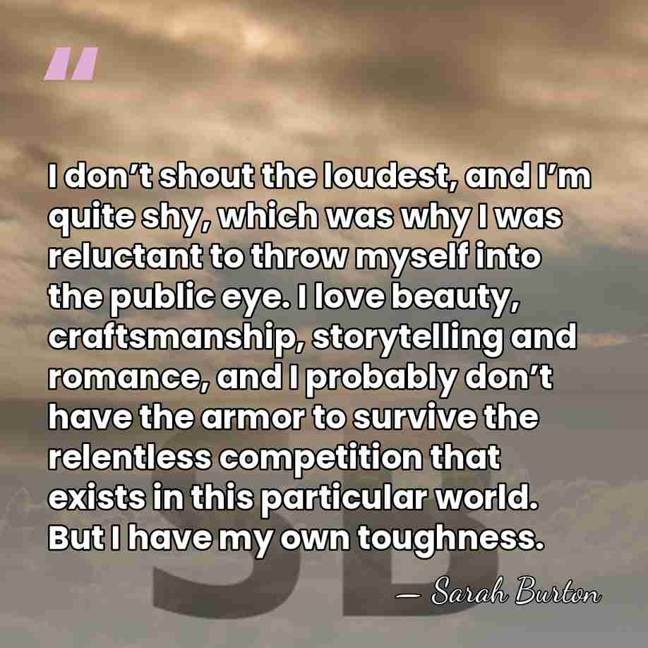 I don’t shout the loudest, and I’m quite shy, which was why&hellip; - Sarah Burton