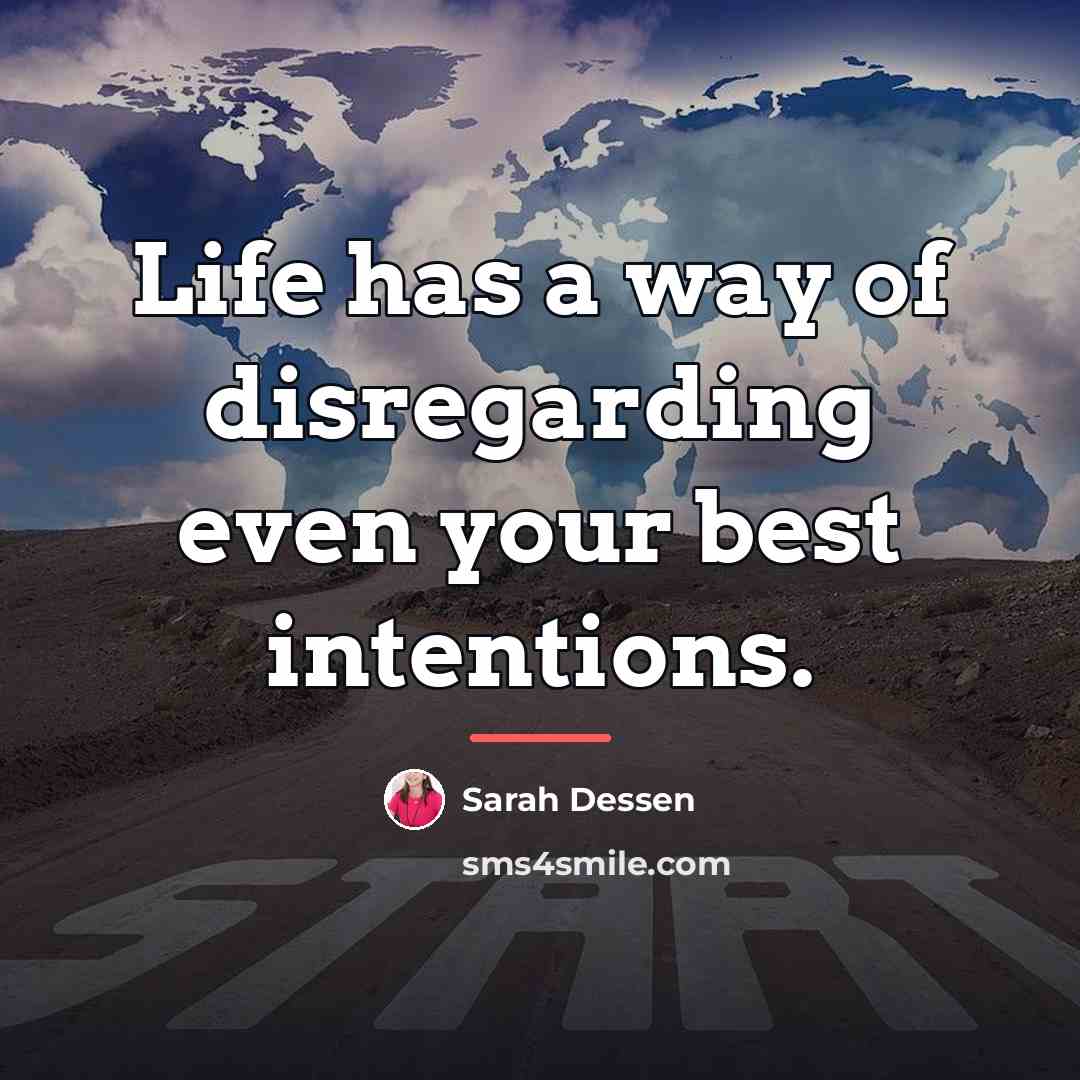 “Life has a way of disregarding even your best intentions.…” quote by Sarah Dessen