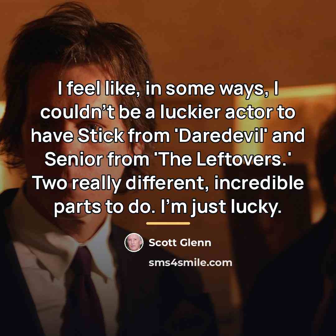 “I feel like, in some ways, I couldn't be a…” quote by Scott Glenn