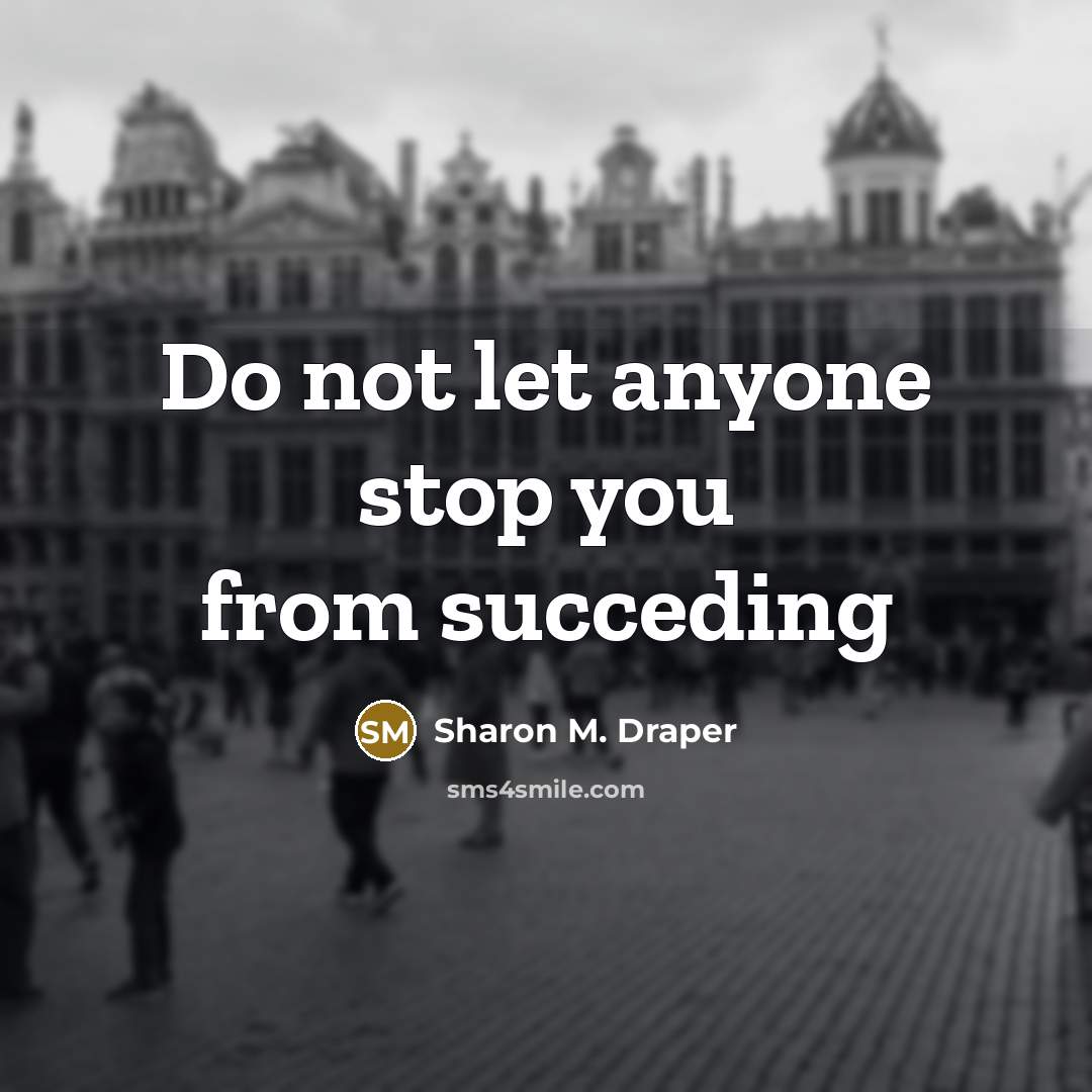 “Do not let anyone stop you from succeding…” quote by Sharon M. Draper