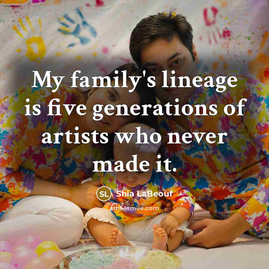 “My family's lineage is five generations of artists who never…” quote by Shia LaBeouf