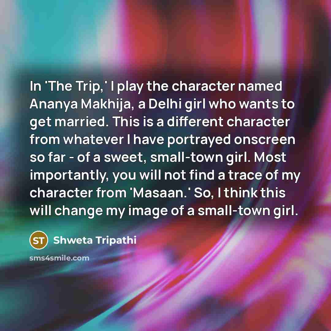 “In 'The Trip,' I play the character named Ananya Makhija,…” quote by Shweta Tripathi