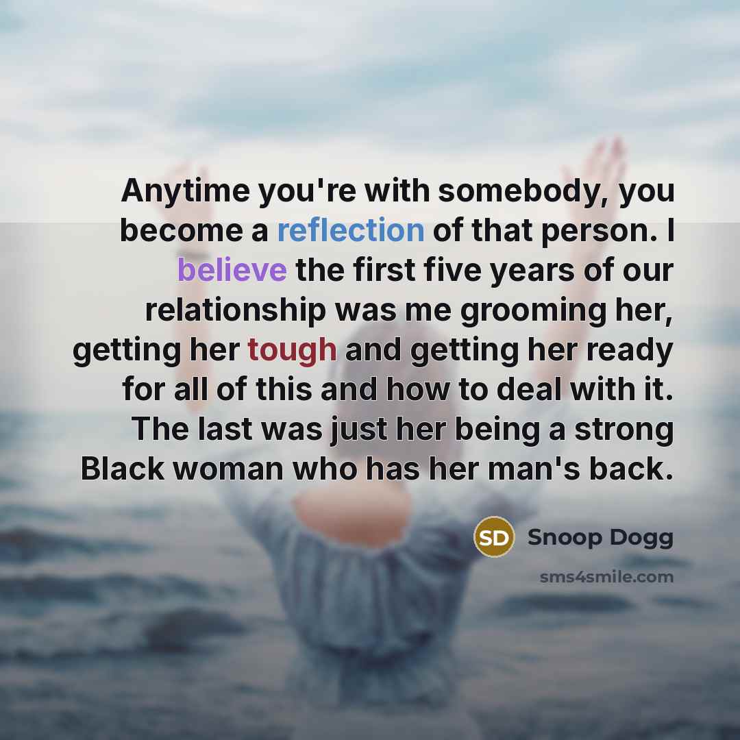 “Anytime you're with somebody, you become a reflection of that…” quote by Snoop Dogg