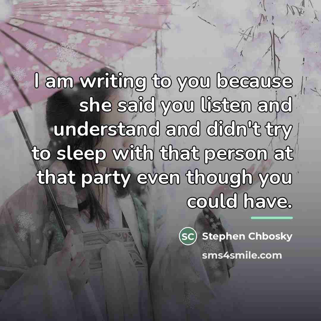 “I am writing to you because she said you listen…” quote by Stephen Chbosky