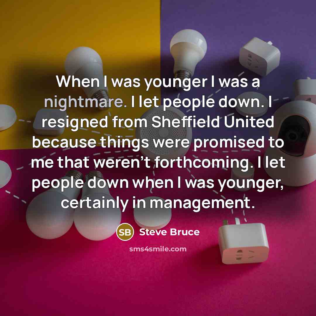 “When I was younger I was a nightmare. I let…” quote by Steve Bruce