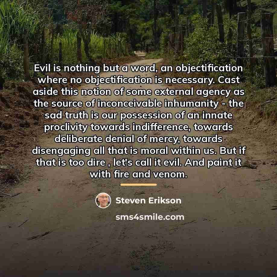 “Evil is nothing but a word, an objectification where no…” quote by Steven Erikson
