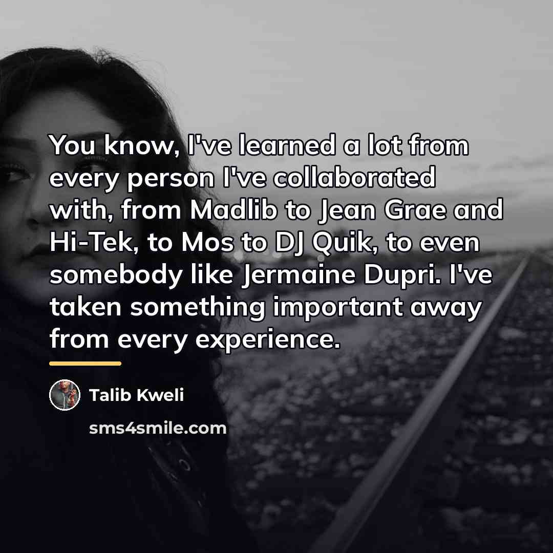 “You know, I've learned a lot from every person I've…” quote by Talib Kweli