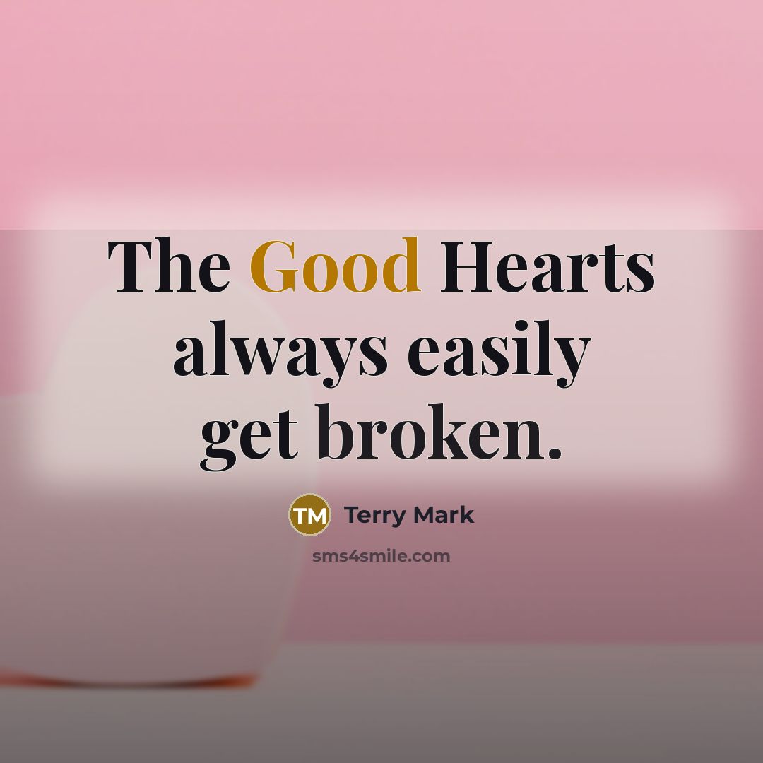 “The Good Hearts always easily get broken.” quote by Terry Mark