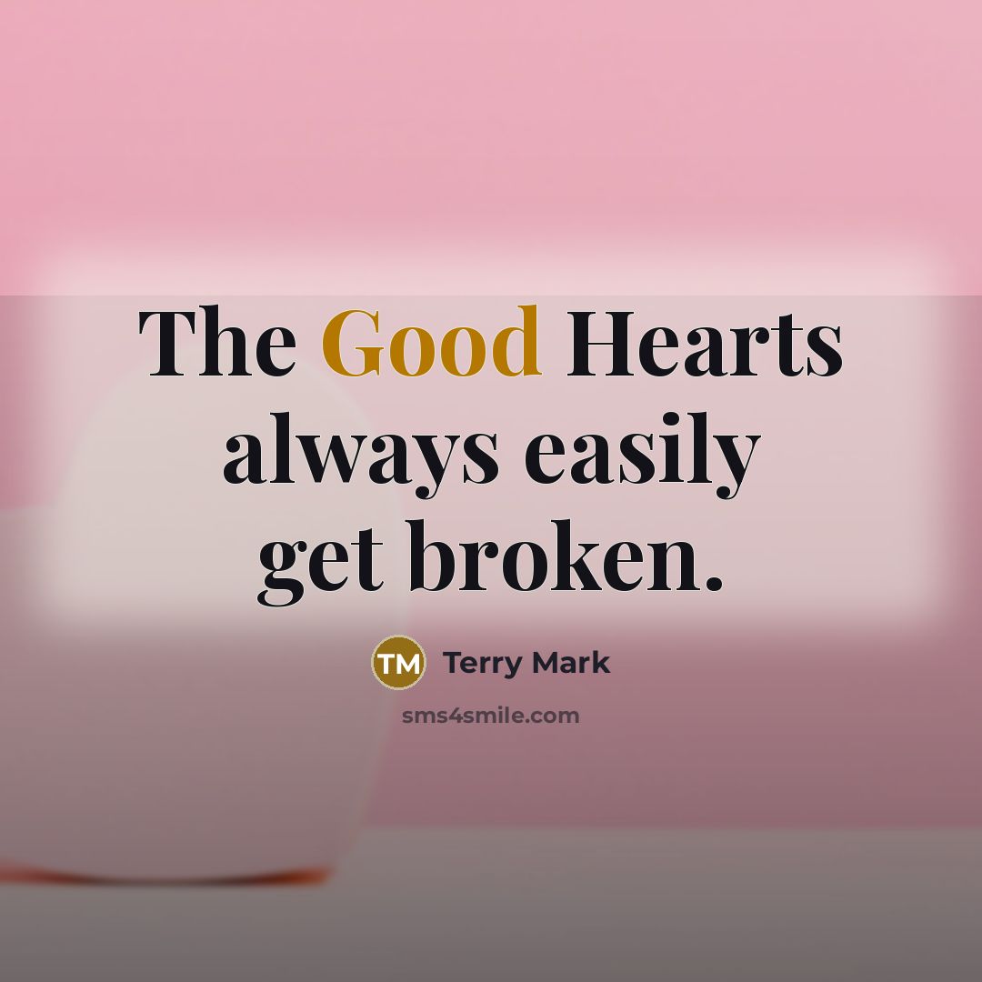 “The Good Hearts always easily get broken.” quote by Terry Mark