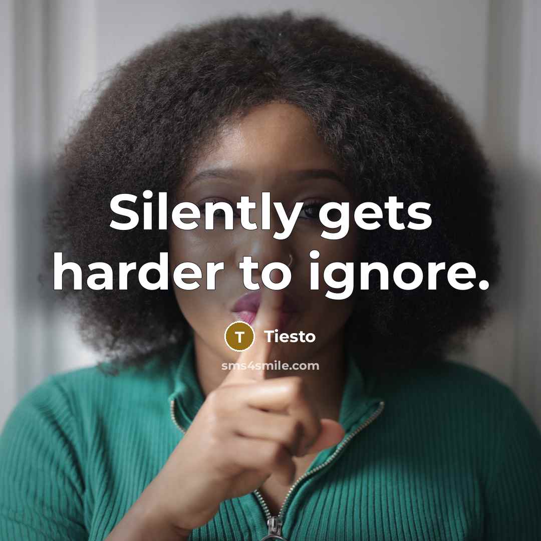 “Silently gets harder to ignore.” quote by Tiesto