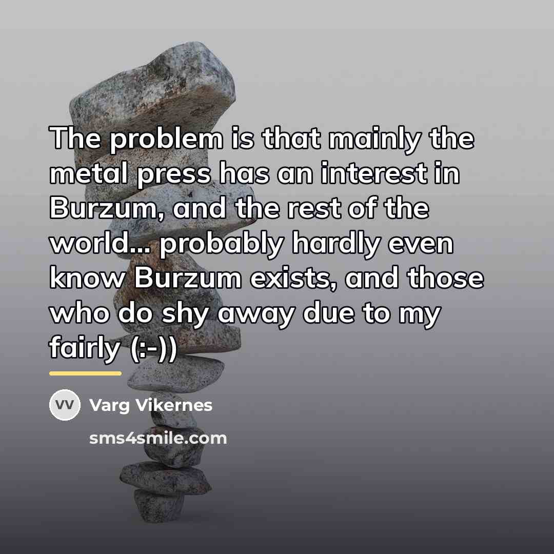 “The problem is that mainly the metal press has an…” quote by Varg Vikernes