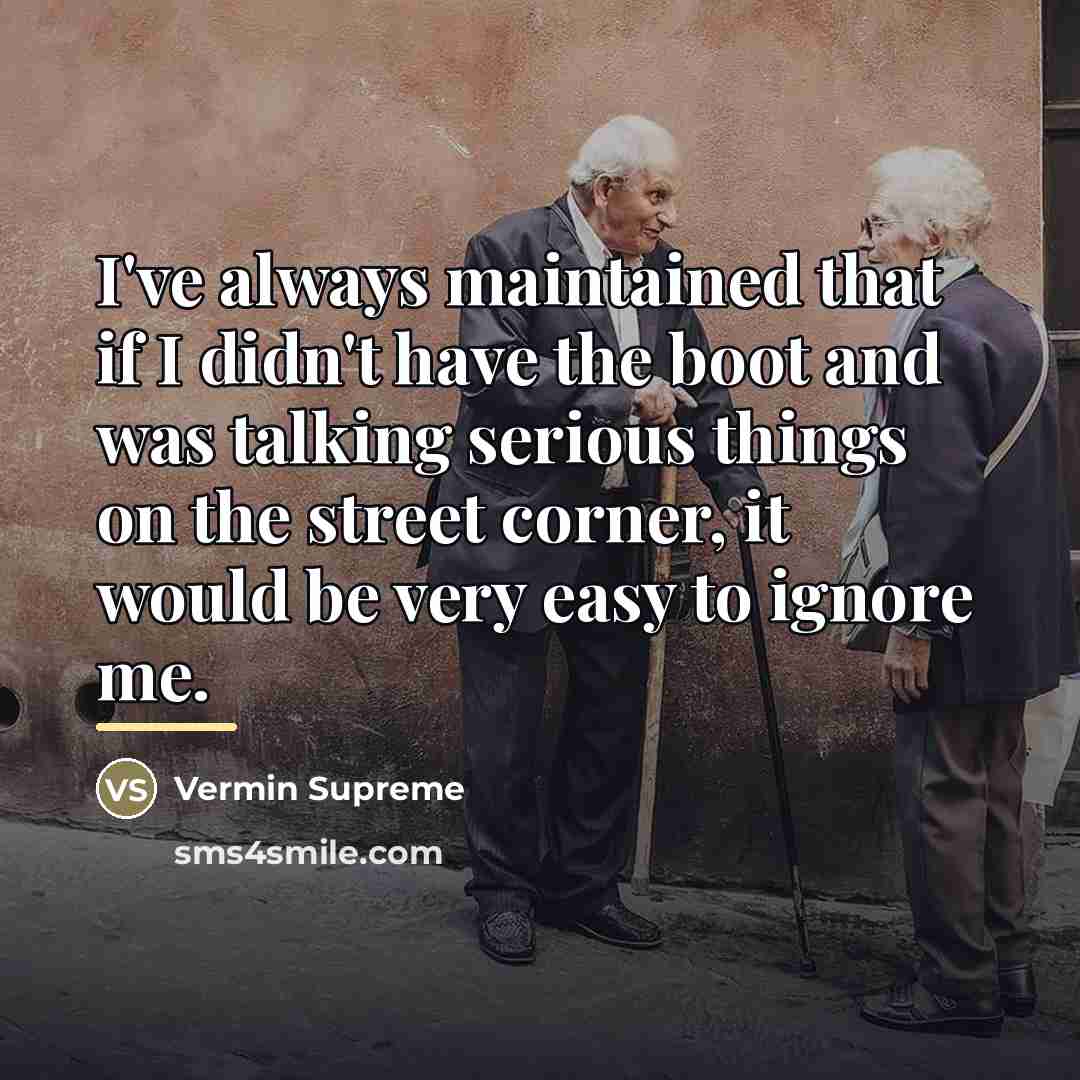 “I've always maintained that if I didn't have the boot…” quote by Vermin Supreme