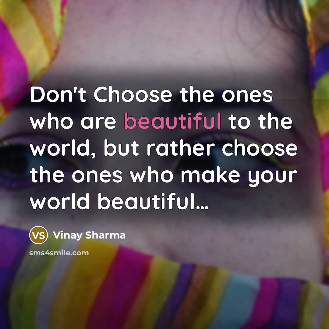 “Don't Choose the ones who are beautiful to the world,…” quote by Vinay Sharma