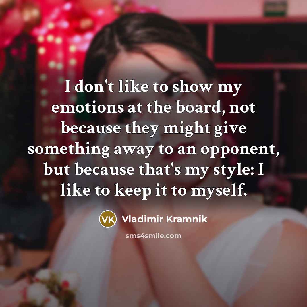 “I don't like to show my emotions at the board,…” quote by Vladimir Kramnik