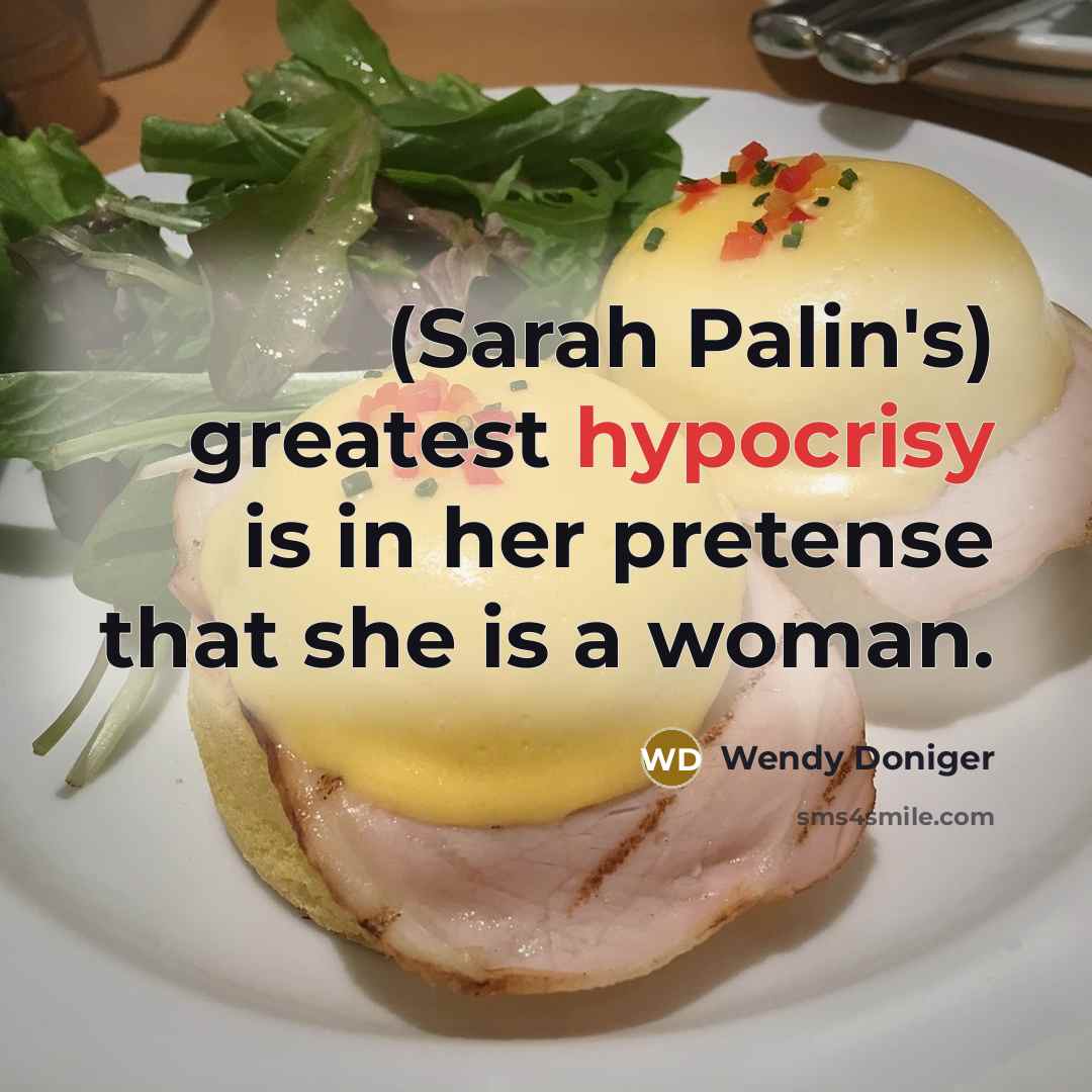 “(Sarah Palin's) greatest hypocrisy is in her pretense that she…” quote by Wendy Doniger