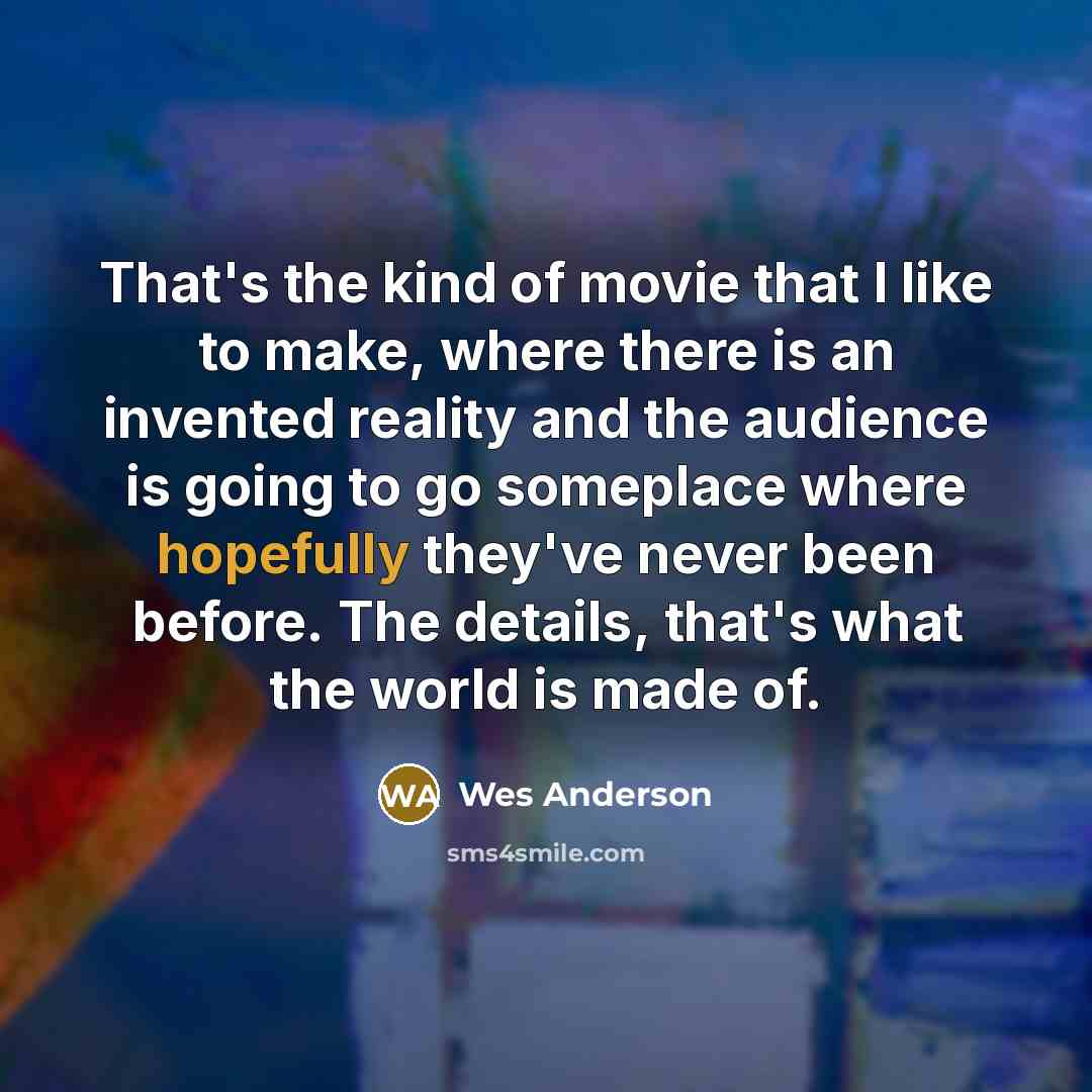 “That's the kind of movie that I like to make,…” quote by Wes Anderson