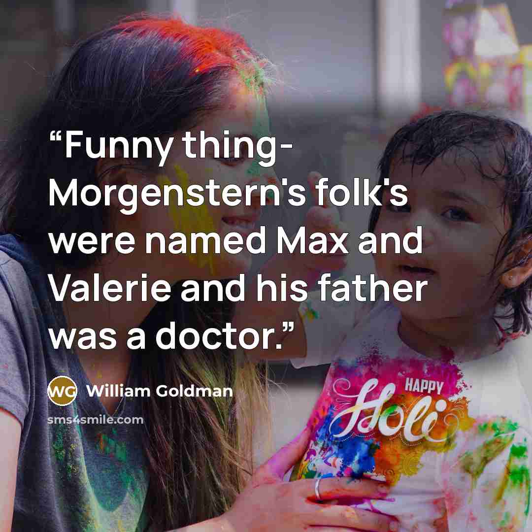 “Funny thing- Morgenstern's folk's were named Max and Valerie and his father was a doctor.” quote by William Goldman