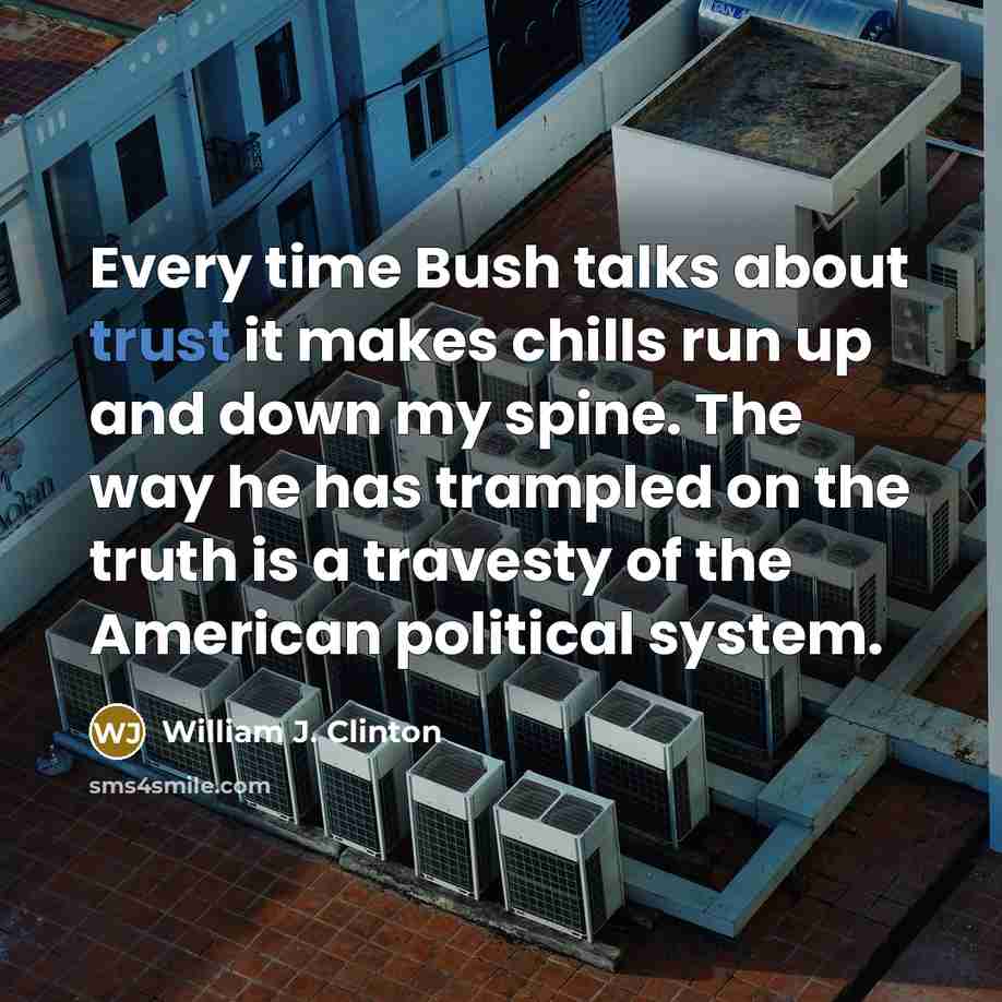“Every time Bush talks about trust it makes chills run…” quote by William J. Clinton
