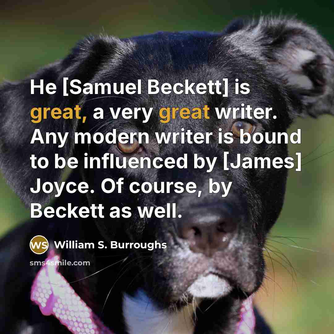 “He [Samuel Beckett] is great, a very great writer. Any…” quote by William S. Burroughs