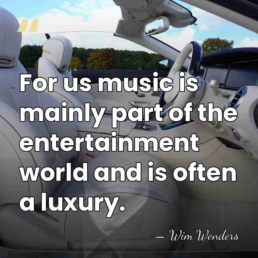 For us music is mainly part of the entertainment world and is&hellip; - Wim Wenders