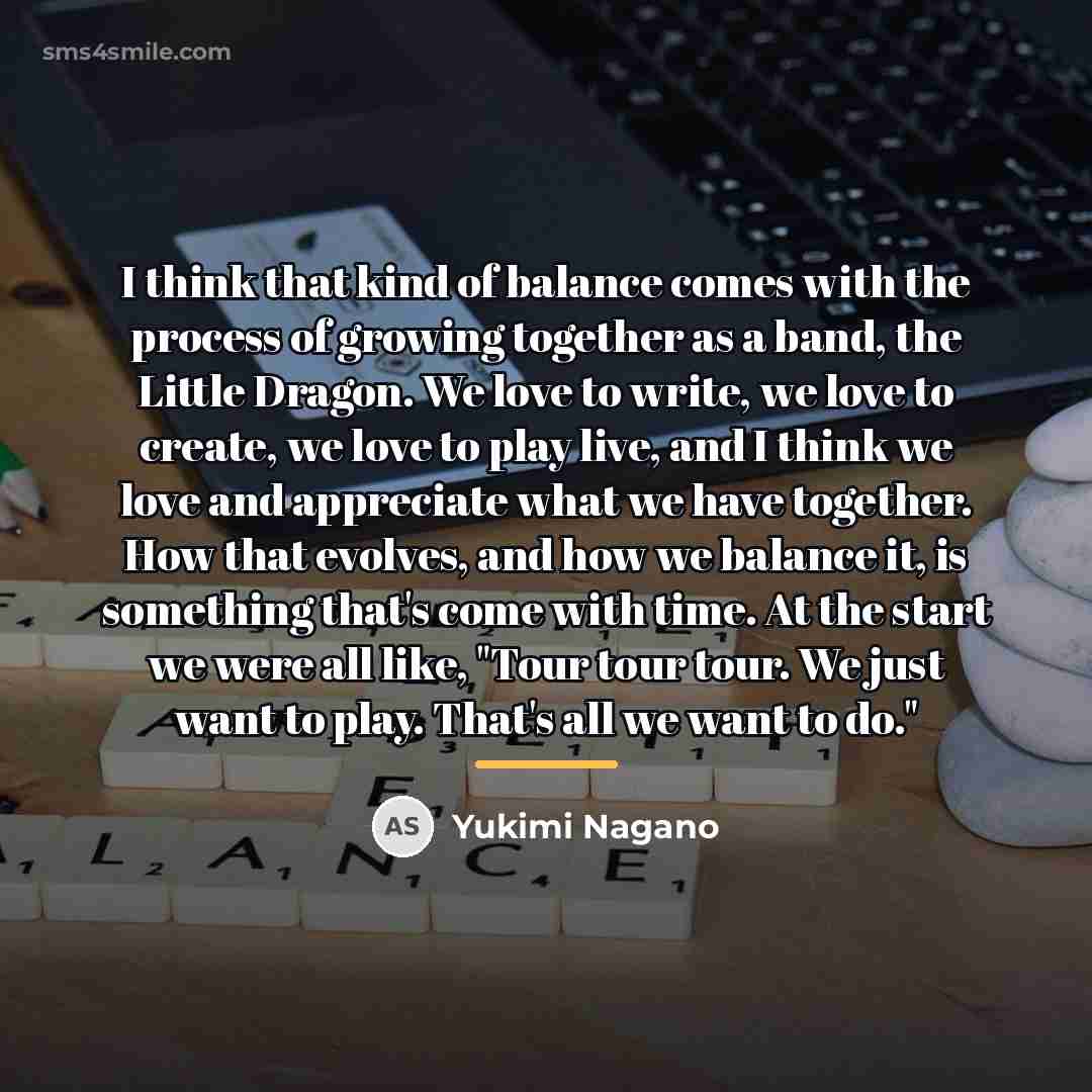 “I think that kind of balance comes with the process…” quote by Yukimi Nagano